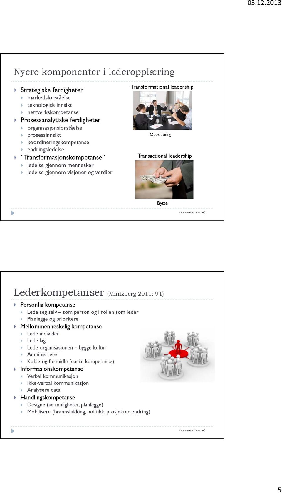 Lederkompetanser (Mintzberg 2011: 91) Personlig kompetanse Lede seg selv som person og i rollen som leder Planlegge og prioritere Mellommenneskelig kompetanse Lede individer Lede lag Lede