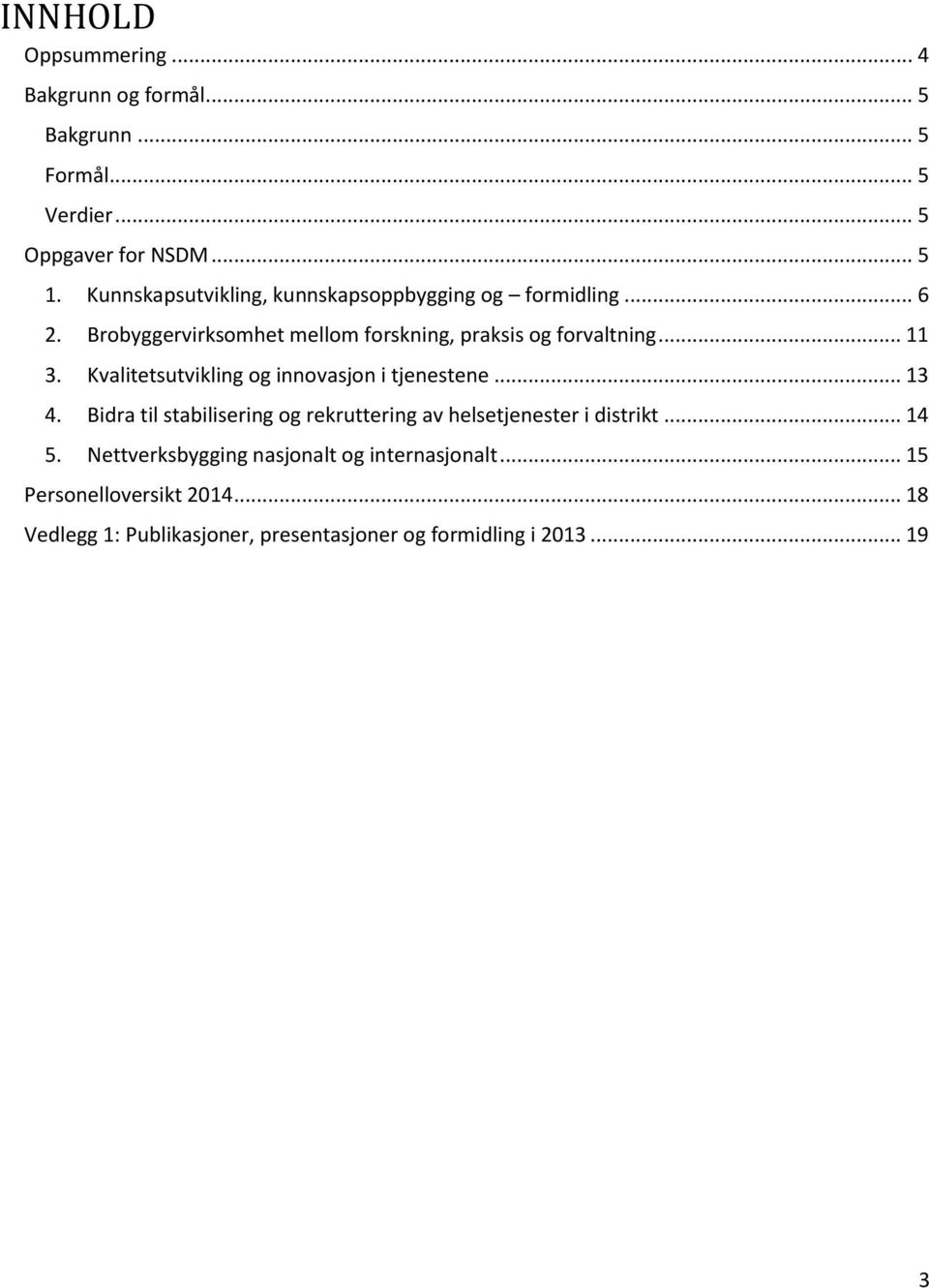 Kvalitetsutvikling og innovasjon i tjenestene... 13 4. Bidra til stabilisering og rekruttering av helsetjenester i distrikt... 14 5.