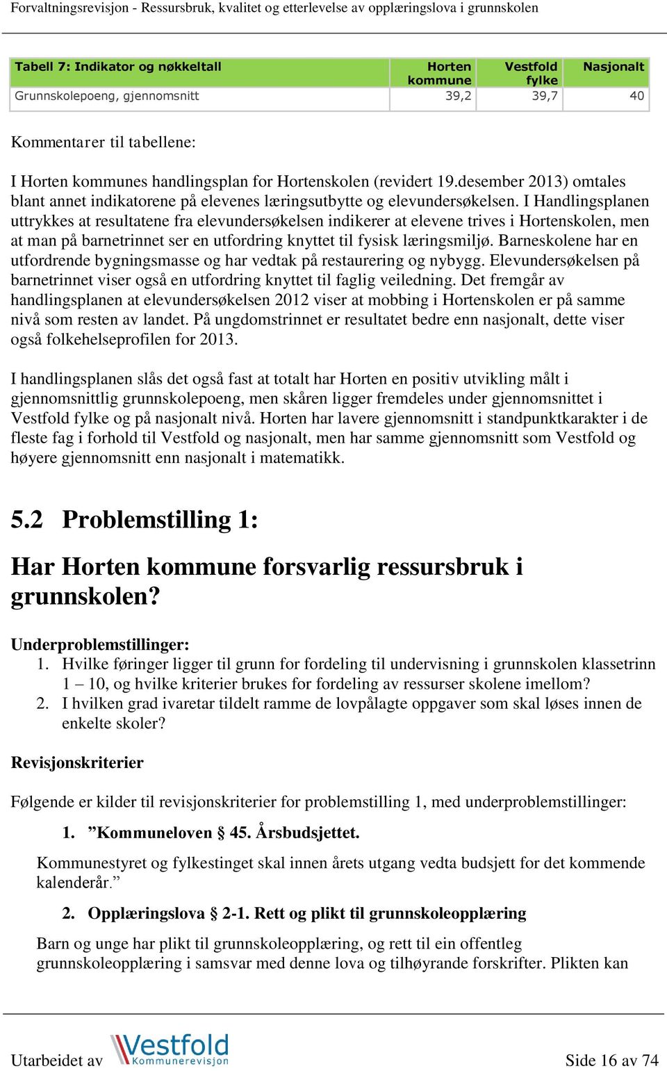 I Handlingsplanen uttrykkes at resultatene fra elevundersøkelsen indikerer at elevene trives i Hortenskolen, men at man på barnetrinnet ser en utfordring knyttet til fysisk læringsmiljø.