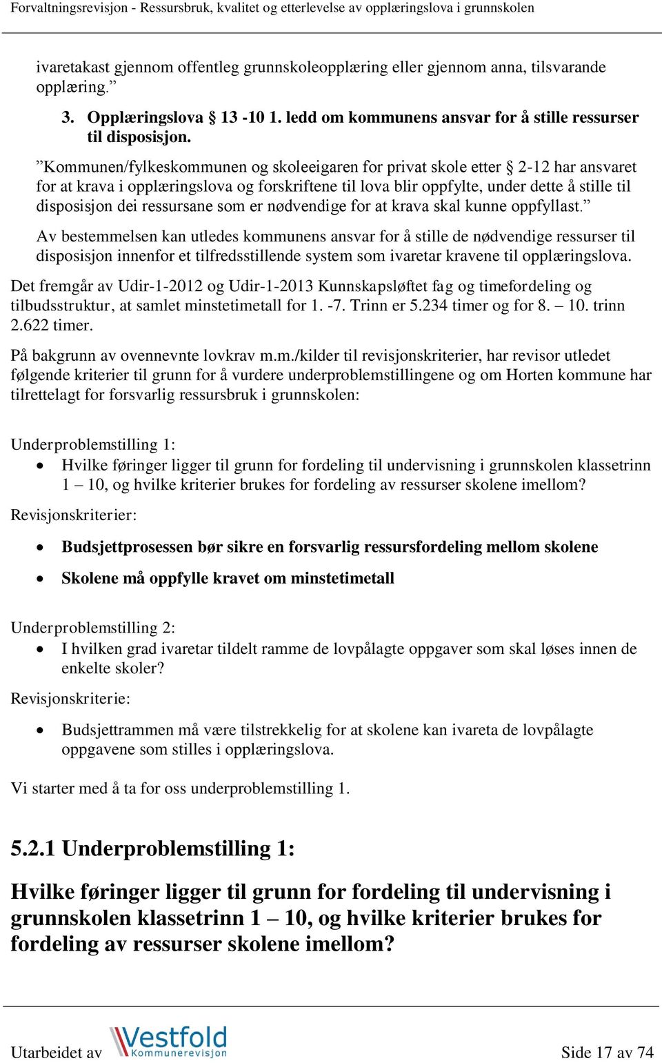 Kommunen/fylkeskommunen og skoleeigaren for privat skole etter 2-12 har ansvaret for at krava i opplæringslova og forskriftene til lova blir oppfylte, under dette å stille til disposisjon dei