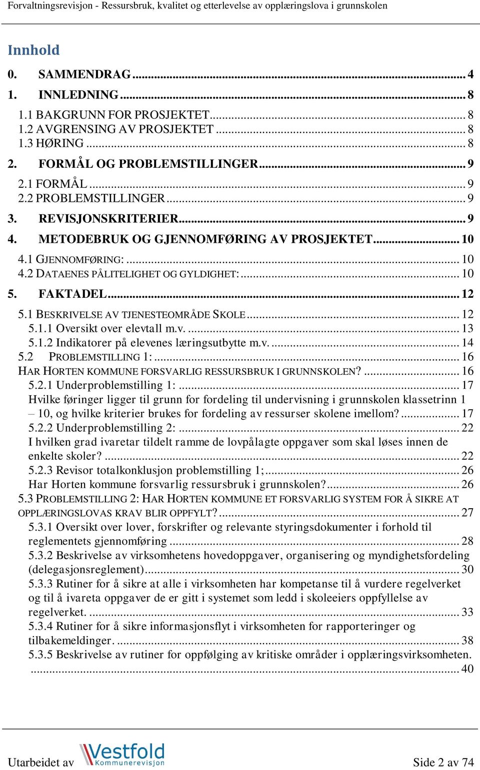 .. 10 4.2 DATAENES PÅLITELIGHET OG GYLDIGHET:... 10 5. FAKTADEL... 12 5.1 BESKRIVELSE AV TJENESTEOMRÅDE SKOLE... 12 5.1.1 Oversikt over elevtall m.v.... 13 5.1.2 Indikatorer på elevenes læringsutbytte m.