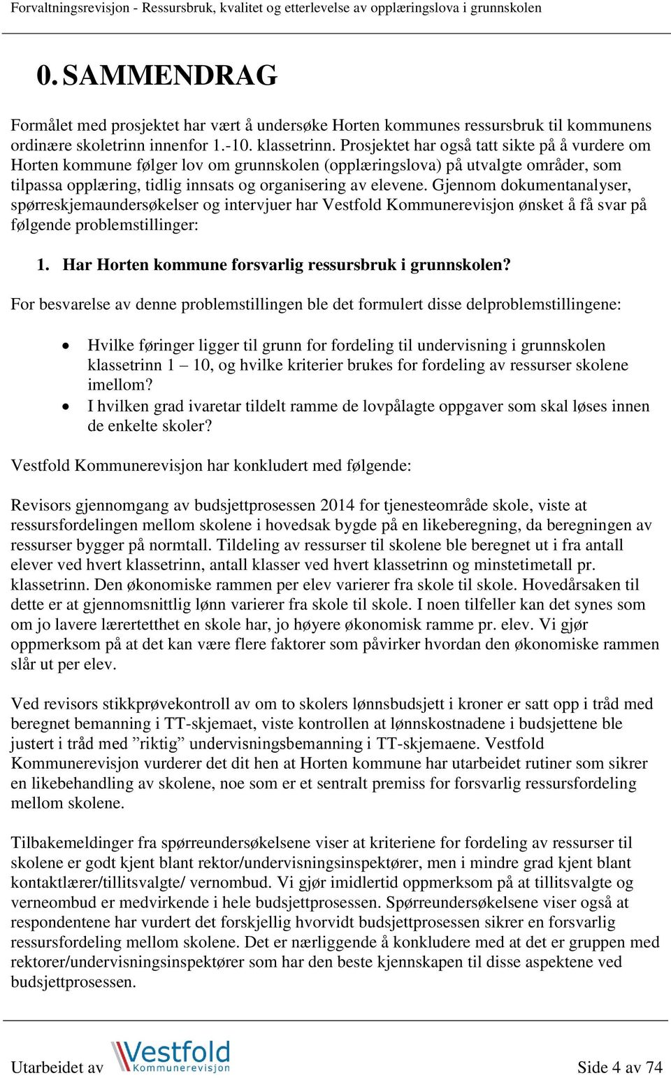 Prosjektet har også tatt sikte på å vurdere om Horten kommune følger lov om grunnskolen (opplæringslova) på utvalgte områder, som tilpassa opplæring, tidlig innsats og organisering av elevene.