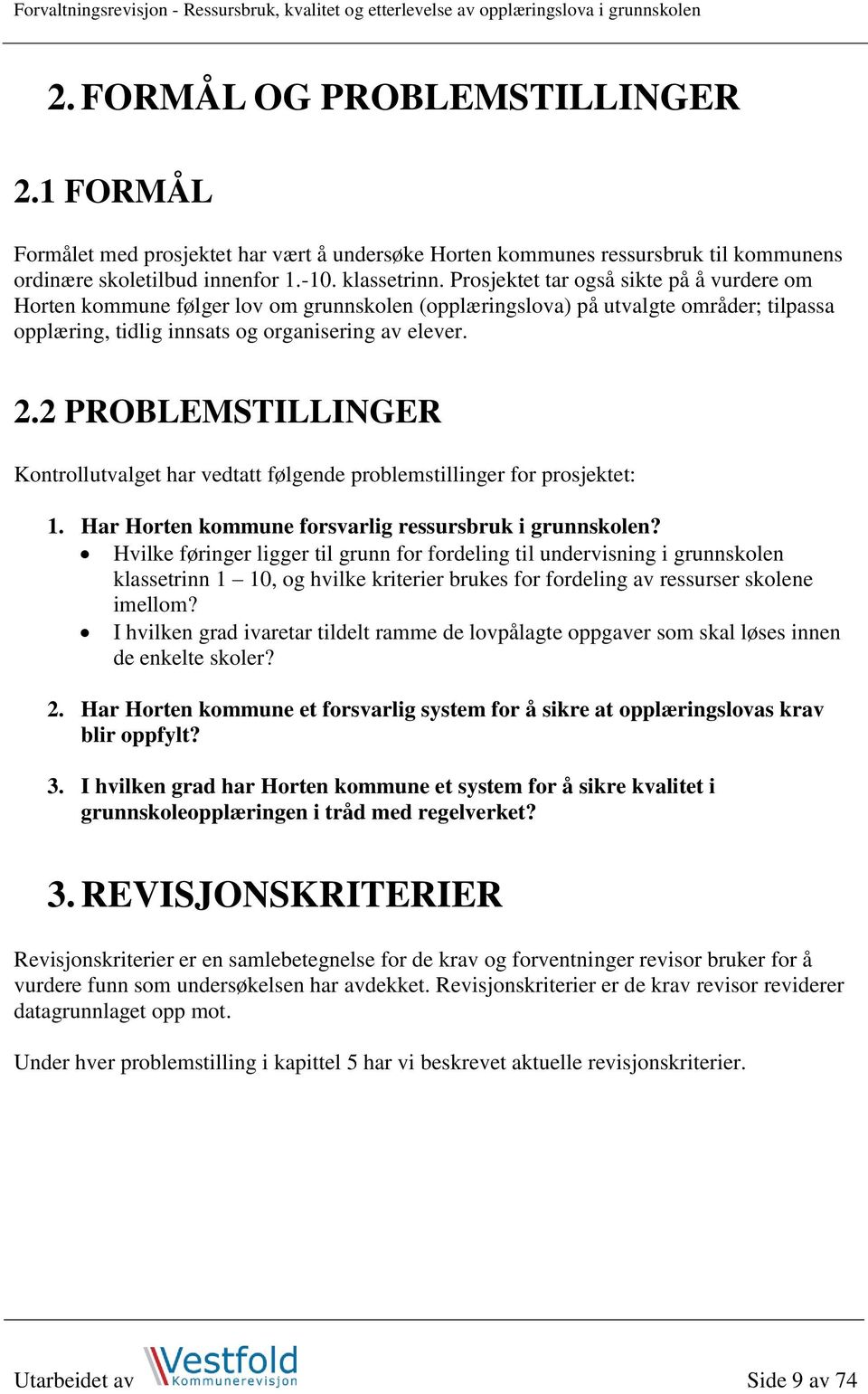 Prosjektet tar også sikte på å vurdere om Horten kommune følger lov om grunnskolen (opplæringslova) på utvalgte områder; tilpassa opplæring, tidlig innsats og organisering av elever. 2.