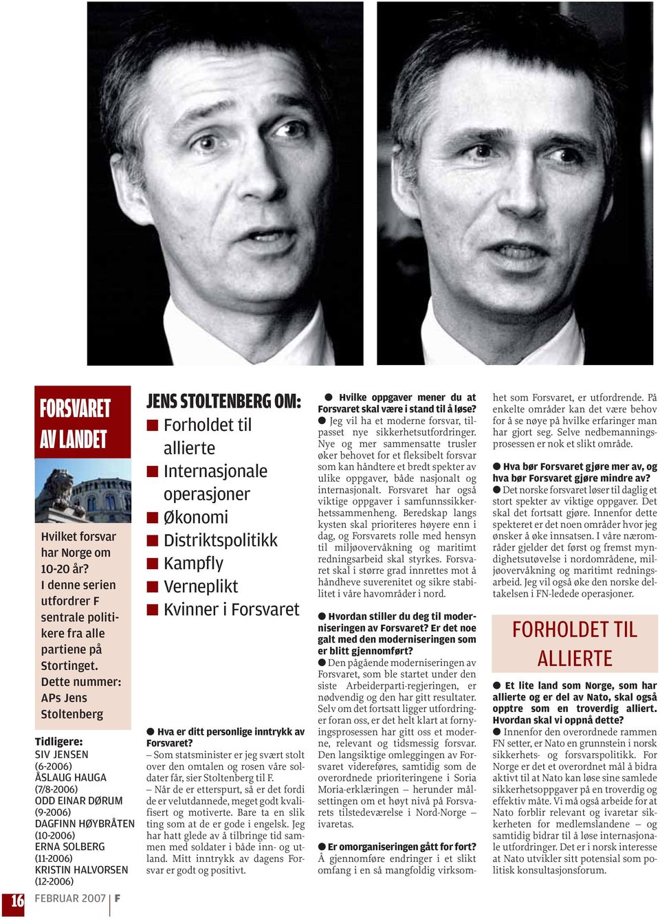 FEBRUAR 2007 F JENS STOLTENBERG OM: Forholdet til allierte Internasjonale operasjoner Økonomi Distriktspolitikk Kampfly Verneplikt Kvinner i Forsvaret Hva er ditt personlige inntrykk av Forsvaret?