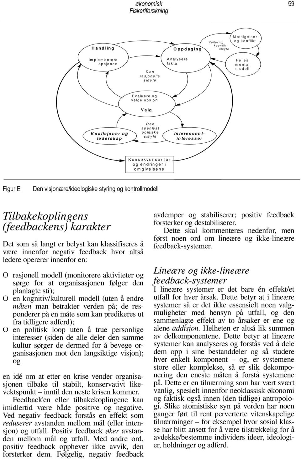 (feedbackens) karakter Det som så langt er belyst kan klassifiseres å være innenfor negativ feedback hvor altså ledere opererer innenfor en: Ο rasjonell modell (monitorere aktiviteter og sørge for at