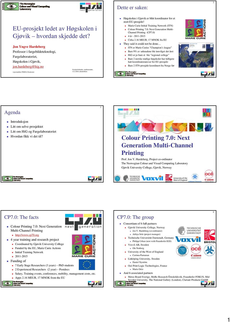 Marie Curie Initial Training Network (ITN) Colour Printing 7.0: Next Generation Multi- Channel Printing (CP7.0) 4 år - 2011-2015 Cirka 2.