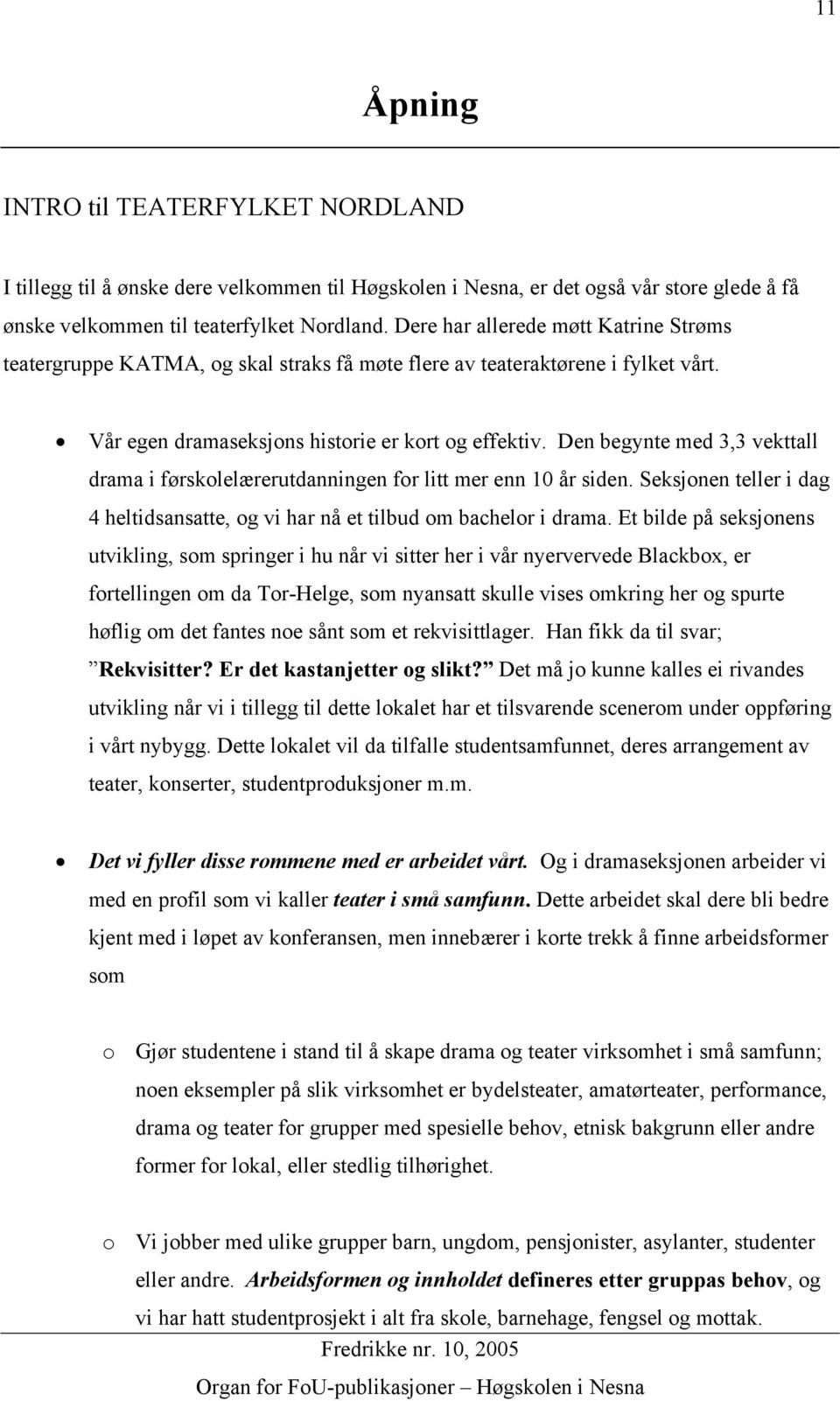 Den begynte med 3,3 vekttall drama i førskolelærerutdanningen for litt mer enn 10 år siden. Seksjonen teller i dag 4 heltidsansatte, og vi har nå et tilbud om bachelor i drama.