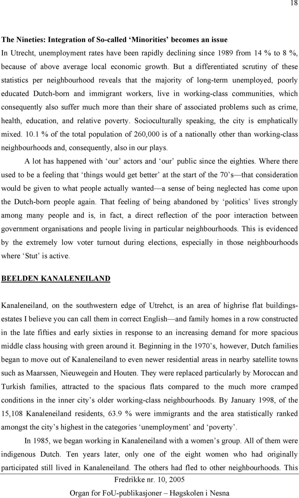 But a differentiated scrutiny of these statistics per neighbourhood reveals that the majority of long-term unemployed, poorly educated Dutch-born and immigrant workers, live in working-class