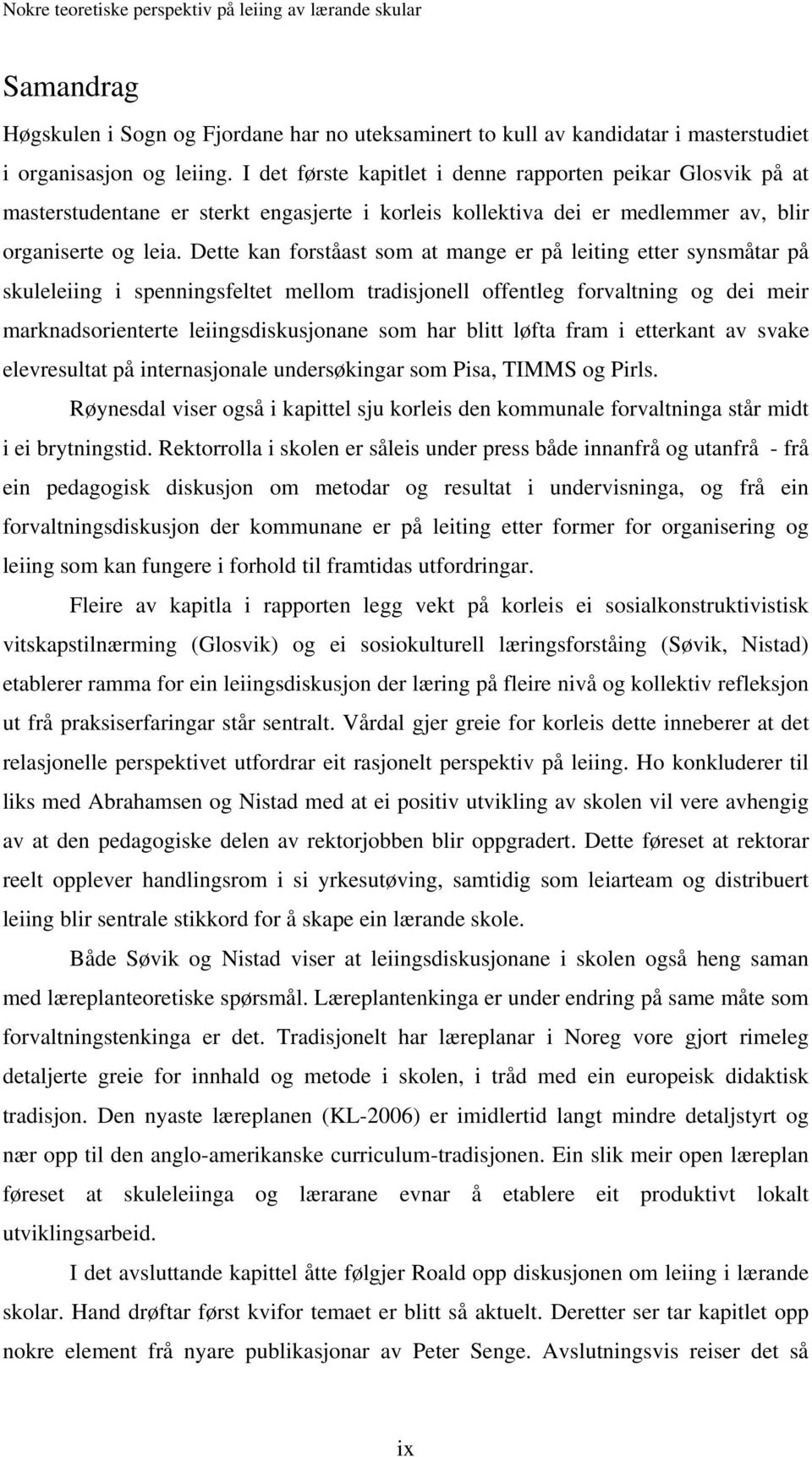 Dette kan forståast som at mange er på leiting etter synsmåtar på skuleleiing i spenningsfeltet mellom tradisjonell offentleg forvaltning og dei meir marknadsorienterte leiingsdiskusjonane som har