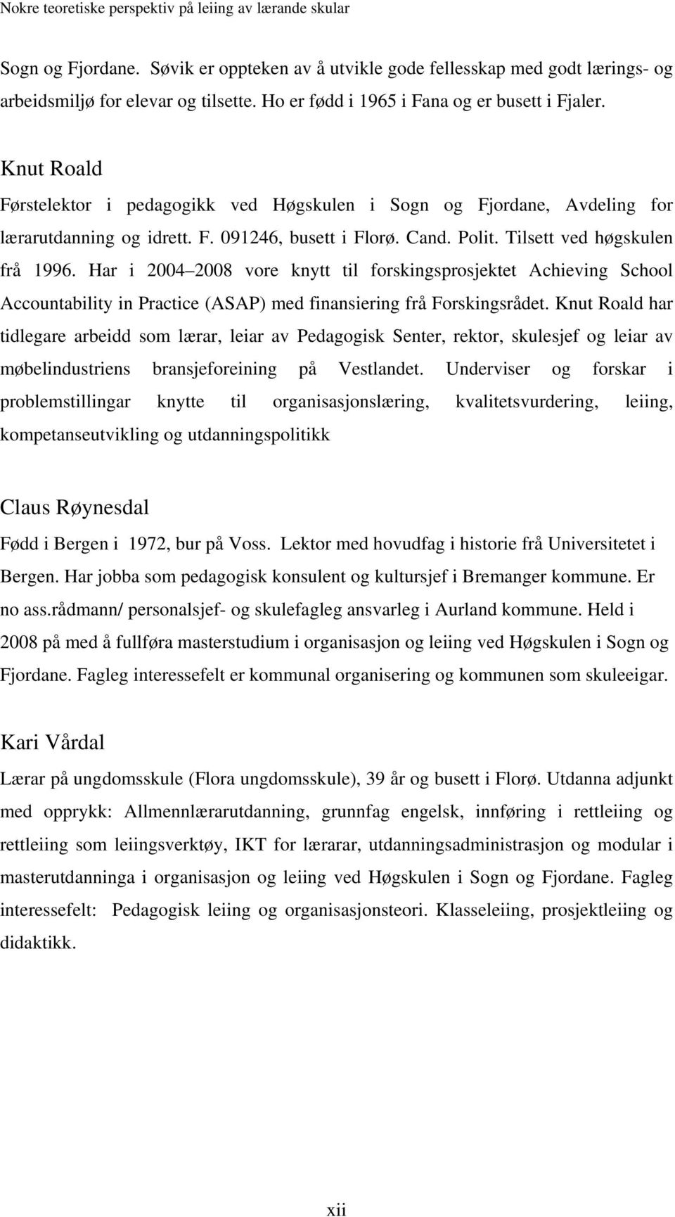 Har i 2004 2008 vore knytt til forskingsprosjektet Achieving School Accountability in Practice (ASAP) med finansiering frå Forskingsrådet.