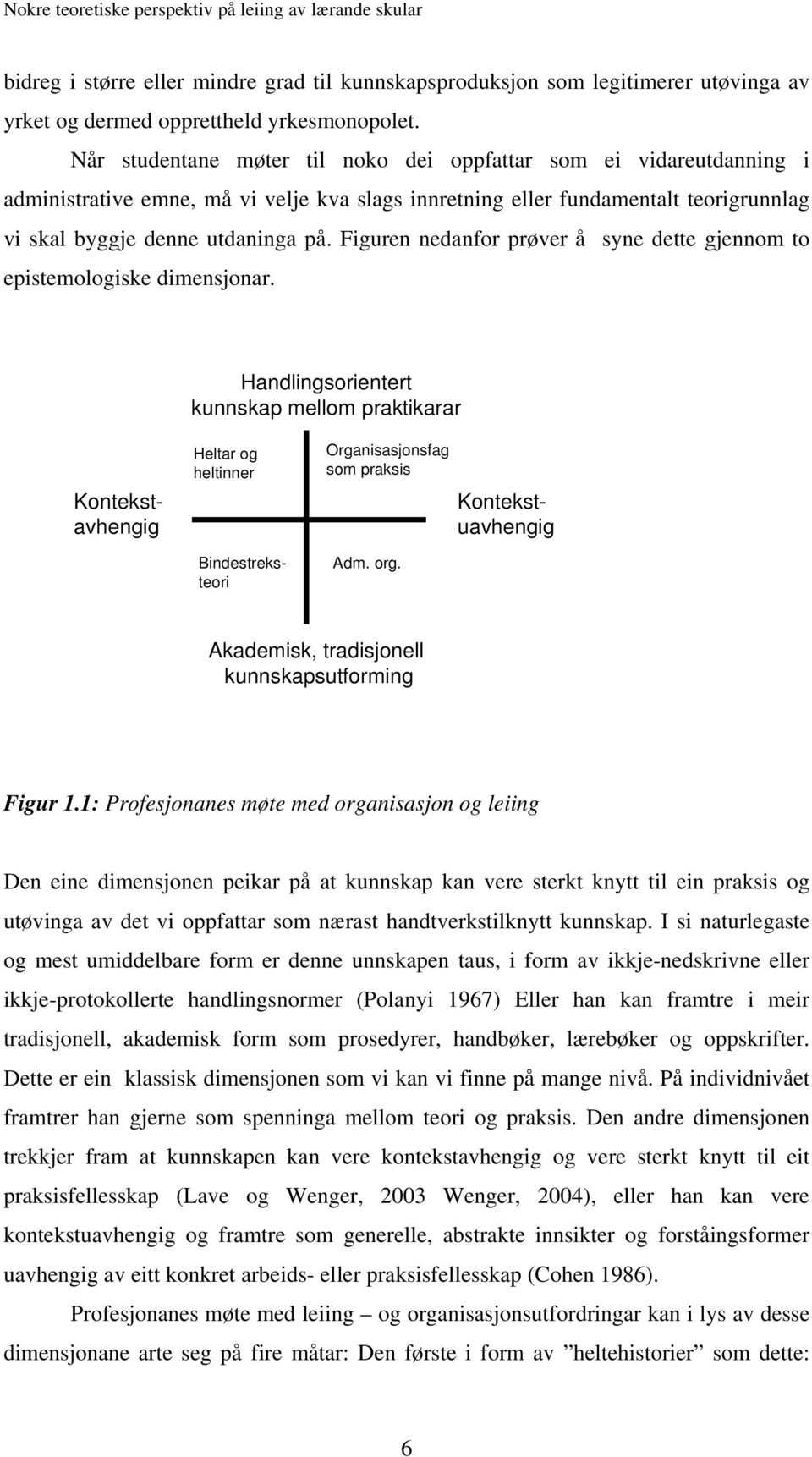 Figuren nedanfor prøver å syne dette gjennom to epistemologiske dimensjonar.