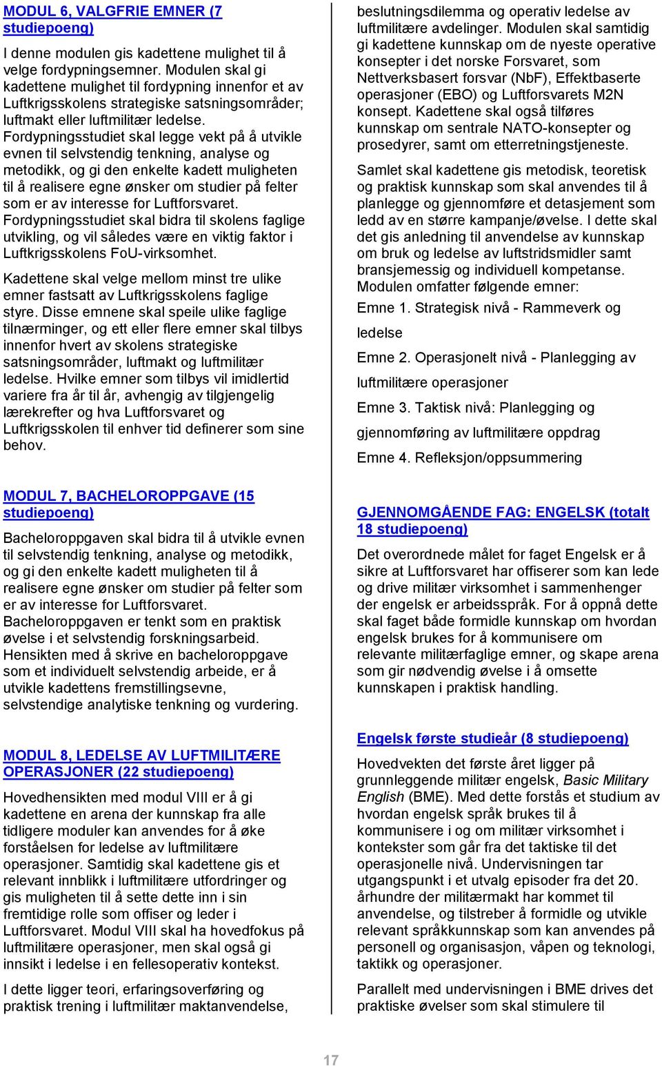 Fordypningsstudiet skal legge vekt på å utvikle evnen til selvstendig tenkning, analyse og metodikk, og gi den enkelte kadett muligheten til å realisere egne ønsker om studier på felter som er av