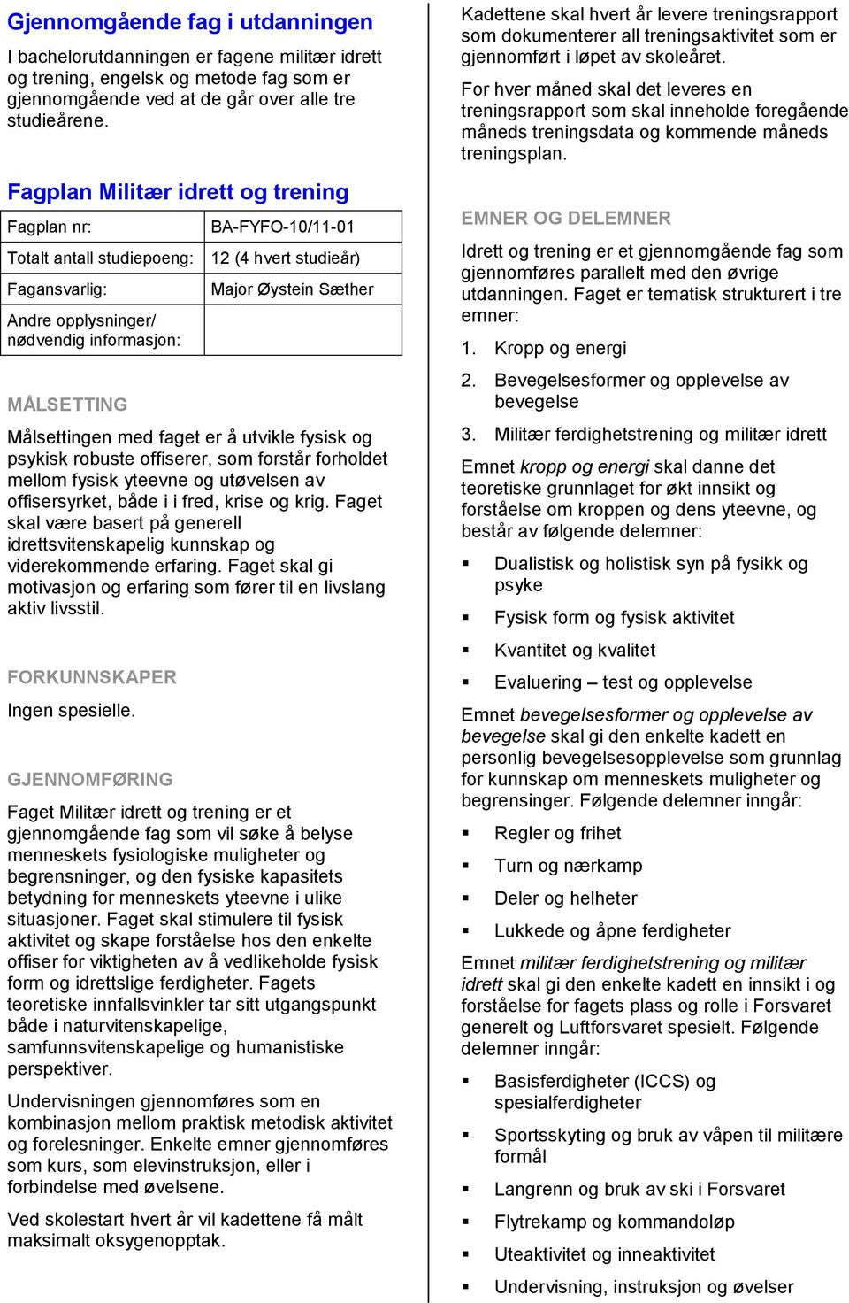 Sæther Målsettingen med faget er å utvikle fysisk og psykisk robuste offiserer, som forstår forholdet mellom fysisk yteevne og utøvelsen av offisersyrket, både i i fred, krise og krig.
