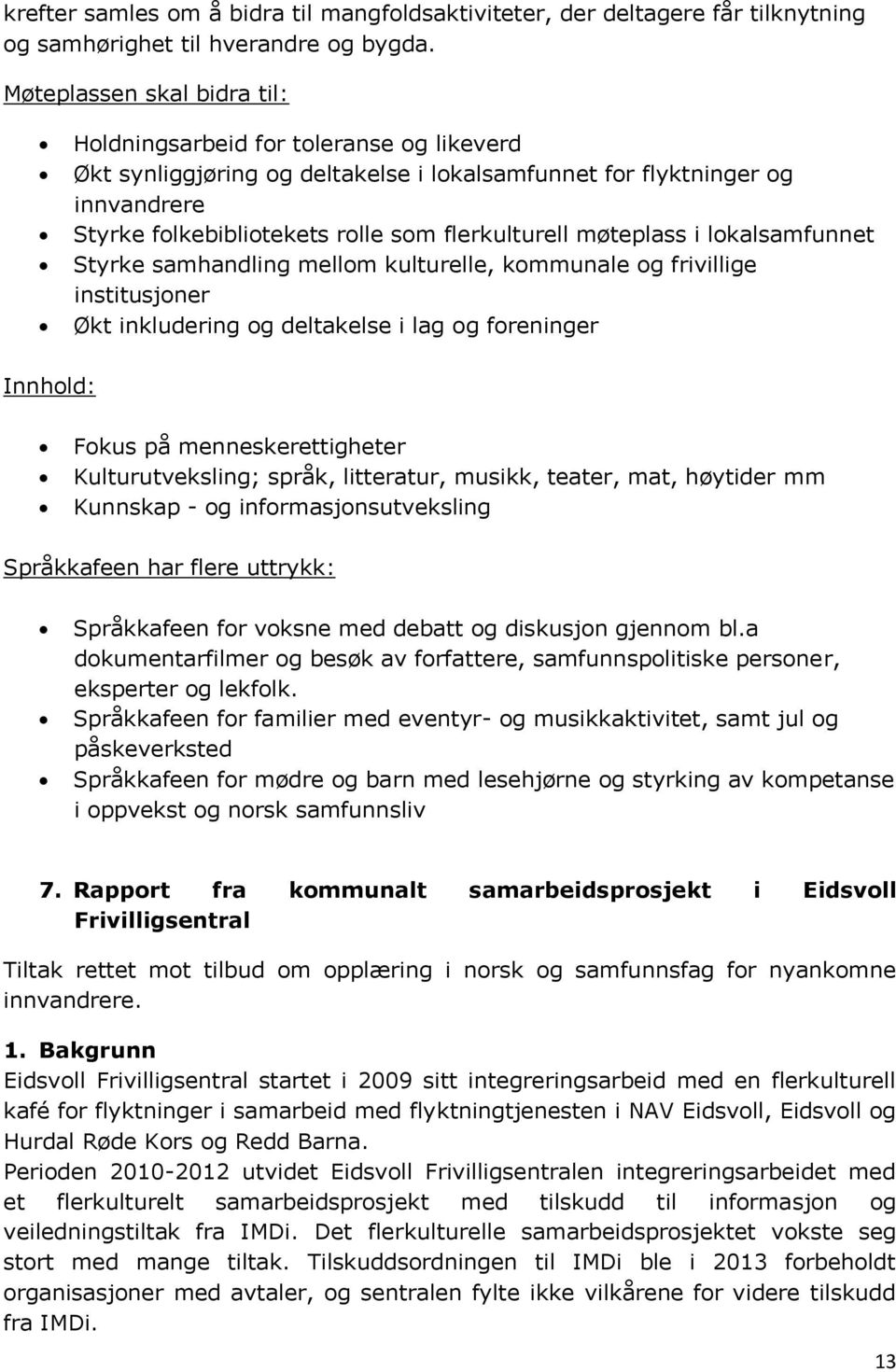 møteplass i lokalsamfunnet Styrke samhandling mellom kulturelle, kommunale og frivillige institusjoner Økt inkludering og deltakelse i lag og foreninger Innhold: Fokus på menneskerettigheter