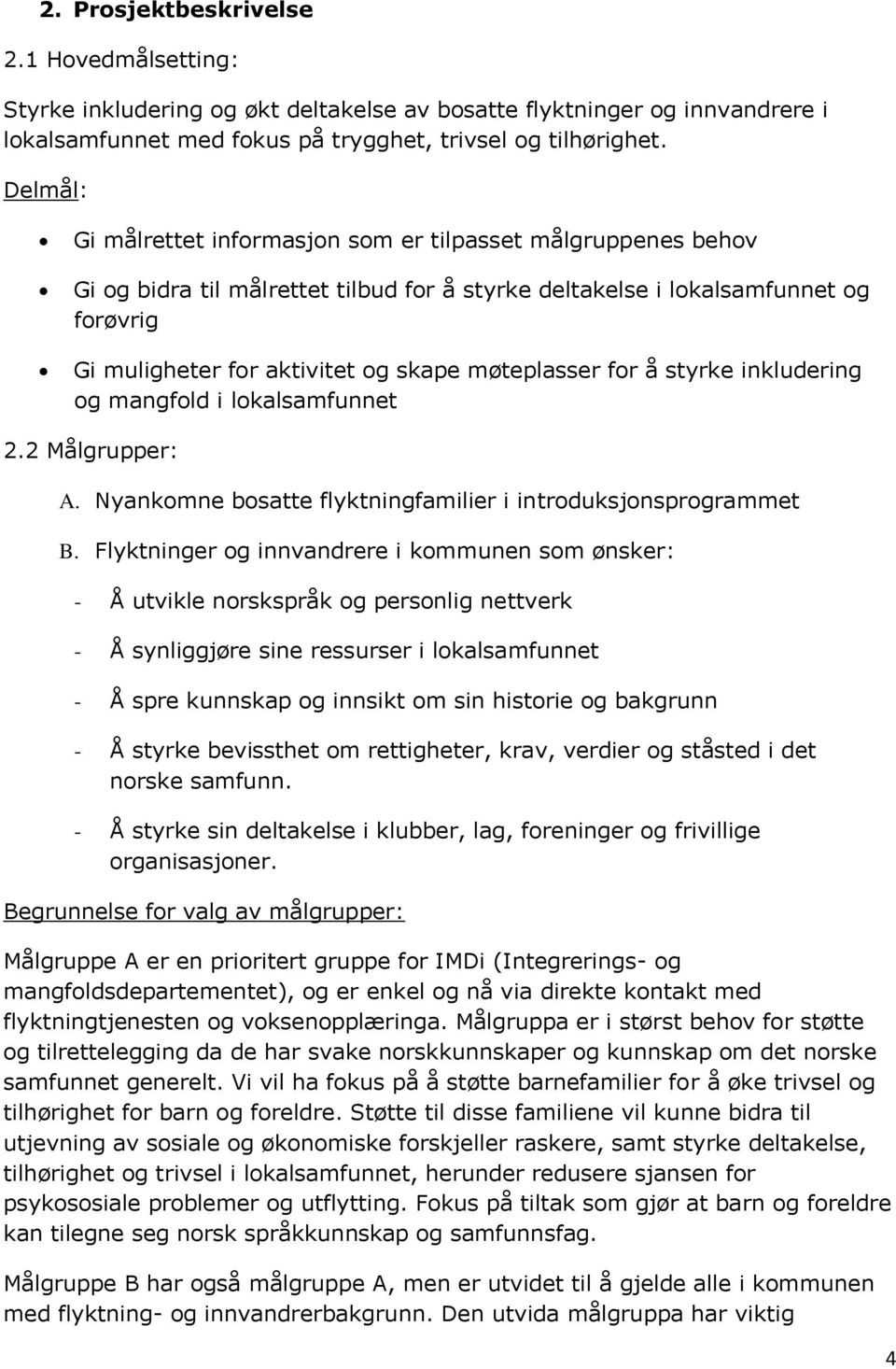 møteplasser for å styrke inkludering og mangfold i lokalsamfunnet 2.2 Målgrupper: A. Nyankomne bosatte flyktningfamilier i introduksjonsprogrammet B.