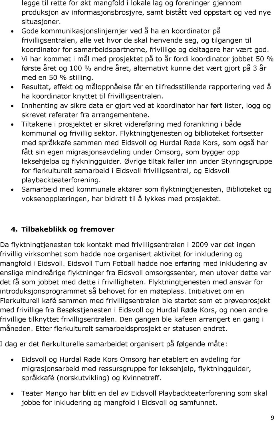 god. Vi har kommet i mål med prosjektet på to år fordi koordinator jobbet 50 % første året og 100 % andre året, alternativt kunne det vært gjort på 3 år med en 50 % stilling.