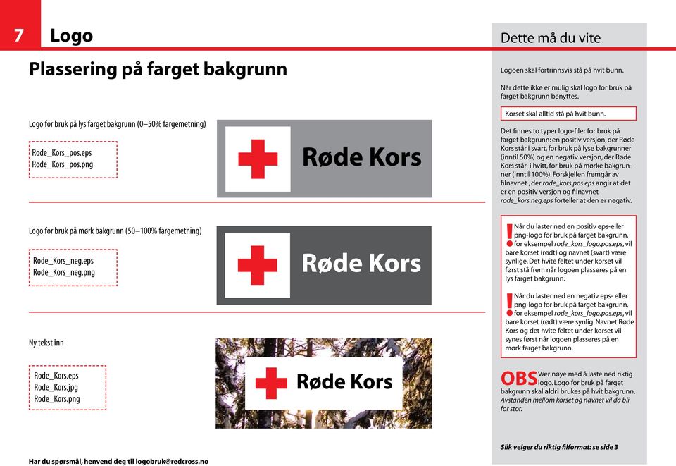 Det finnes to typer logo-filer for bruk på farget bakgrunn: en positiv versjon, der Røde Kors står i svart, for bruk på lyse bakgrunner (inntil 50%) og en negativ versjon, der Røde Kors står i hvitt,