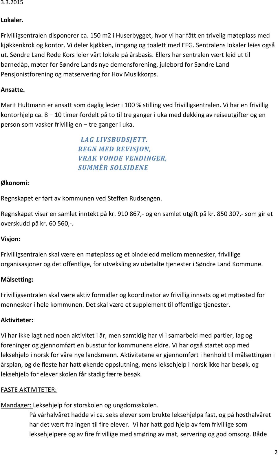 Ellers har sentralen vært leid ut til barnedåp, møter for Søndre Lands nye demensforening, julebord for Søndre Land Pensjonistforening og matservering for Hov Musikkorps. Ansatte.