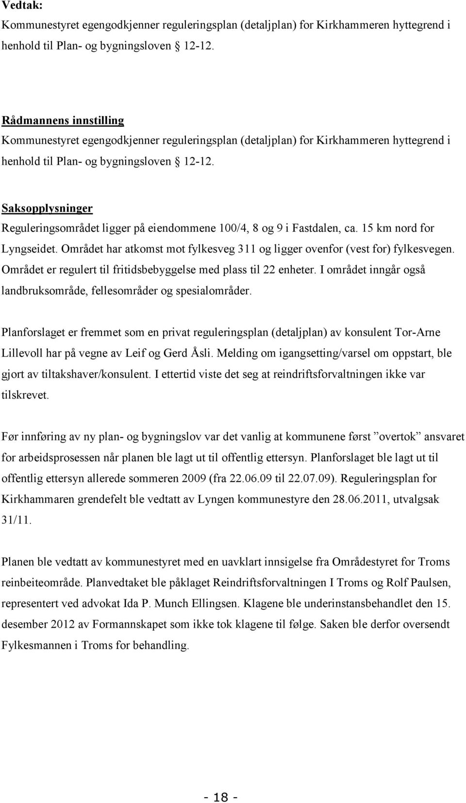 Saksopplysninger Reguleringsområdet ligger på eiendommene 100/4, 8 og 9 i Fastdalen, ca. 15 km nord for Lyngseidet. Området har atkomst mot fylkesveg 311 og ligger ovenfor (vest for) fylkesvegen.