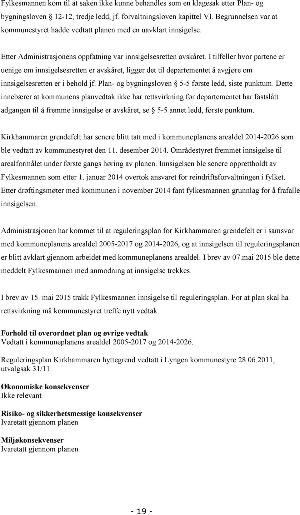 I tilfeller hvor partene er uenige om innsigelsesretten er avskåret, ligger det til departementet å avgjøre om innsigelsesretten er i behold jf. Plan- og bygningsloven 5-5 første ledd, siste punktum.