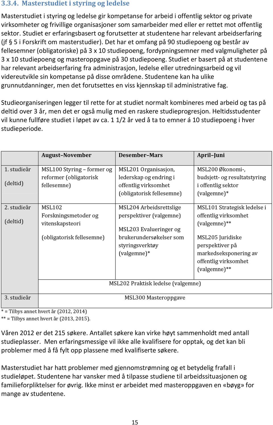 rettet mot offentlig sektor. Studiet er erfaringsbasert og forutsetter at studentene har relevant arbeidserfaring (jf 5 i Forskrift om masterstudier).