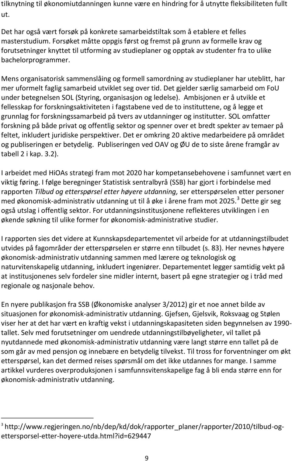 Mens organisatorisk sammenslåing og formell samordning av studieplaner har uteblitt, har mer uformelt faglig samarbeid utviklet seg over tid.