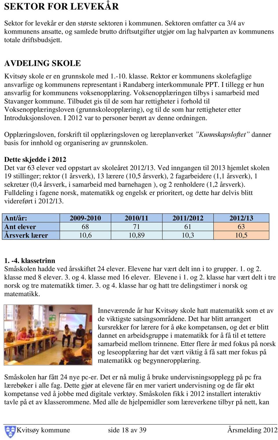 klasse. Rektor er kommunens skolefaglige ansvarlige og kommunens representant i Randaberg interkommunale PPT. I tillegg er hun ansvarlig for kommunens voksenopplæring.