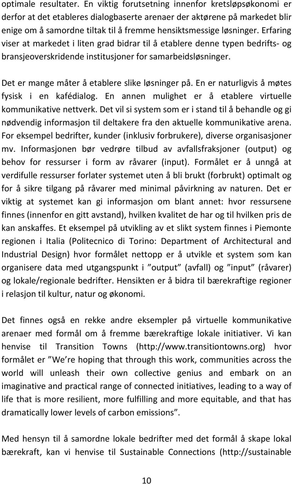 Erfaring viser at markedet i liten grad bidrar til å etablere denne typen bedrifts- og bransjeoverskridende institusjoner for samarbeidsløsninger. Det er mange måter å etablere slike løsninger på.