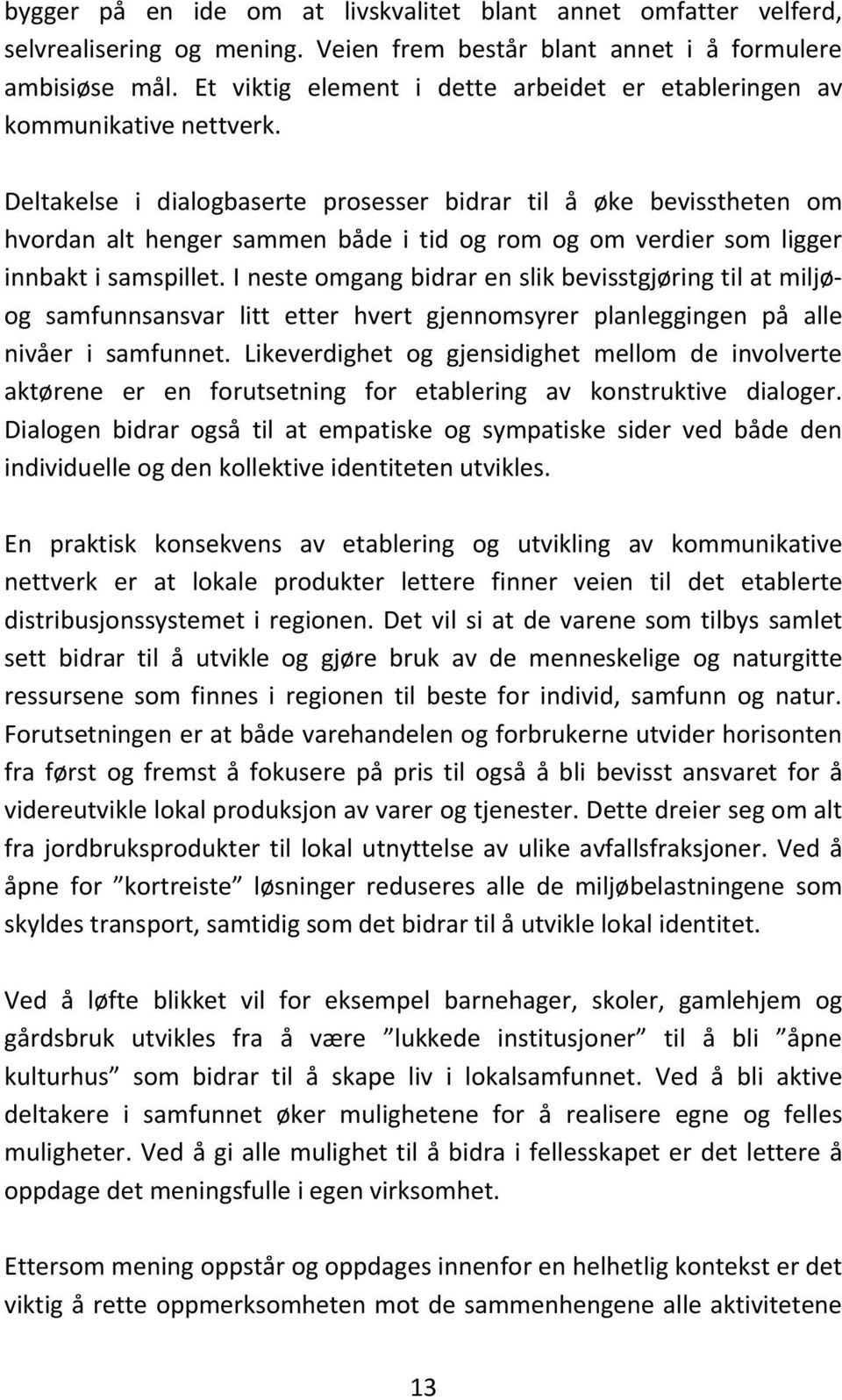 Deltakelse i dialogbaserte prosesser bidrar til å øke bevisstheten om hvordan alt henger sammen både i tid og rom og om verdier som ligger innbakt i samspillet.