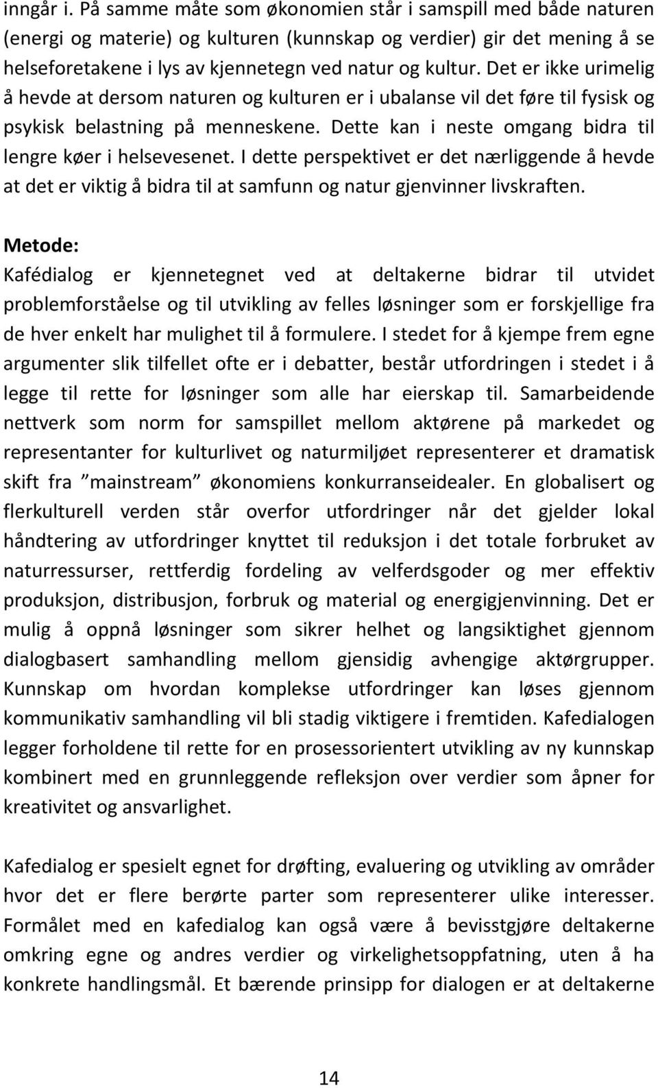 Det er ikke urimelig å hevde at dersom naturen og kulturen er i ubalanse vil det føre til fysisk og psykisk belastning på menneskene. Dette kan i neste omgang bidra til lengre køer i helsevesenet.