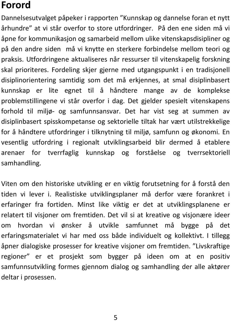 Utfordringene aktualiseres når ressurser til vitenskapelig forskning skal prioriteres.