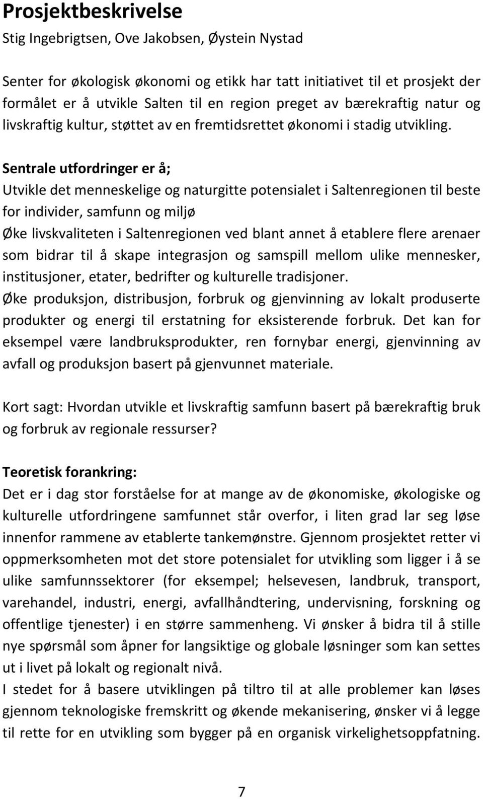 Sentrale utfordringer er å; Utvikle det menneskelige og naturgitte potensialet i Saltenregionen til beste for individer, samfunn og miljø Øke livskvaliteten i Saltenregionen ved blant annet å