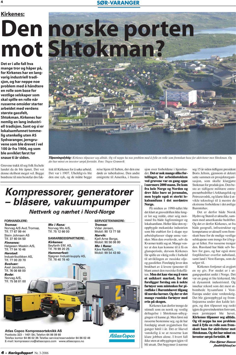 rolle når russerne omsider starter arbeidet med verdens største gassfelt, Shtokman. Kirkenes har nemlig en lang industriell tradisjon.