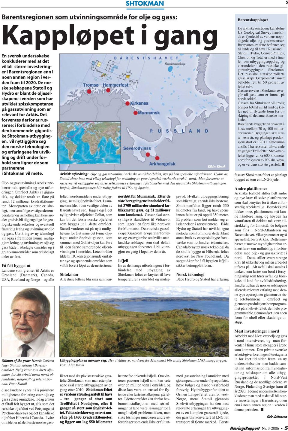 Det forventes derfor at russerne; i forbindelse med den kommende gigantiske Shtokman-utbyggingen, vil nyttiggjøre seg den norske teknologien og erfaringene fra utvikling og drift under forhold som