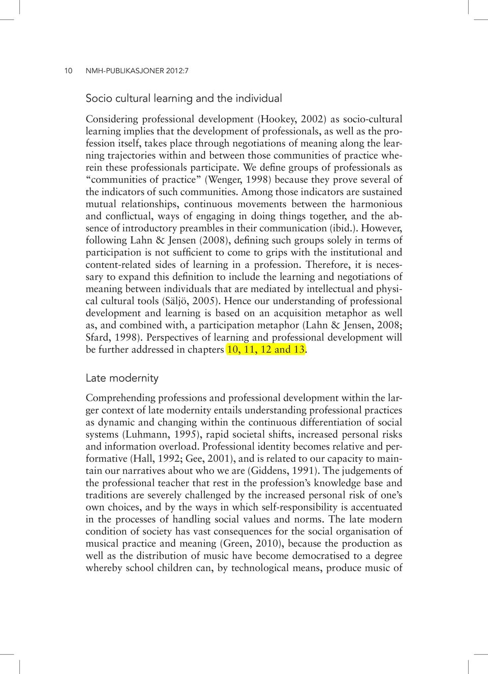 We define groups of professionals as communities of practice (Wenger, 1998) because they prove several of the indicators of such communities.