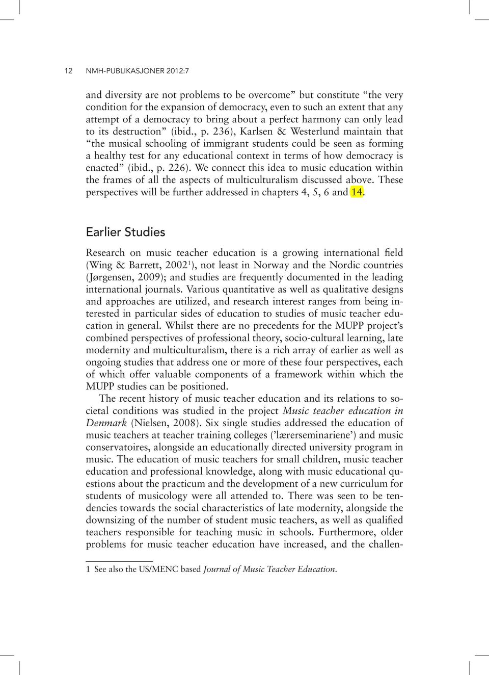 236), Karlsen & Westerlund maintain that the musical schooling of immigrant students could be seen as forming a healthy test for any educational context in terms of how democracy is enacted (ibid., p.