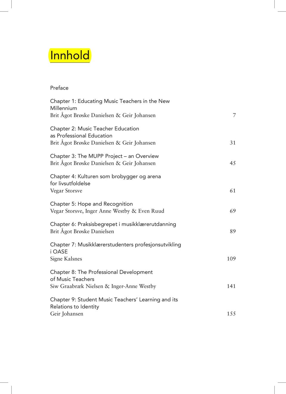 Chapter 5: Hope and Recognition Vegar Storsve, Inger Anne Westby & Even Ruud 69 Chapter 6: Praksisbegrepet i musikklærerutdanning Brit Ågot Brøske Danielsen 89 Chapter 7: Musikklærerstudenters