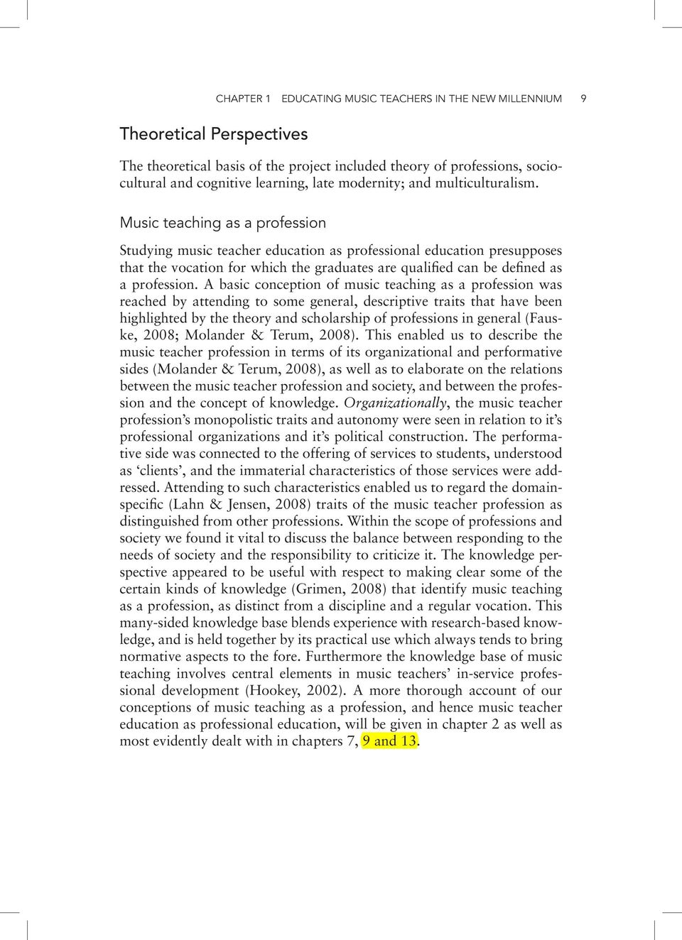 Music teaching as a profession Studying music teacher education as professional education presupposes that the vocation for which the graduates are qualified can be defined as a profession.