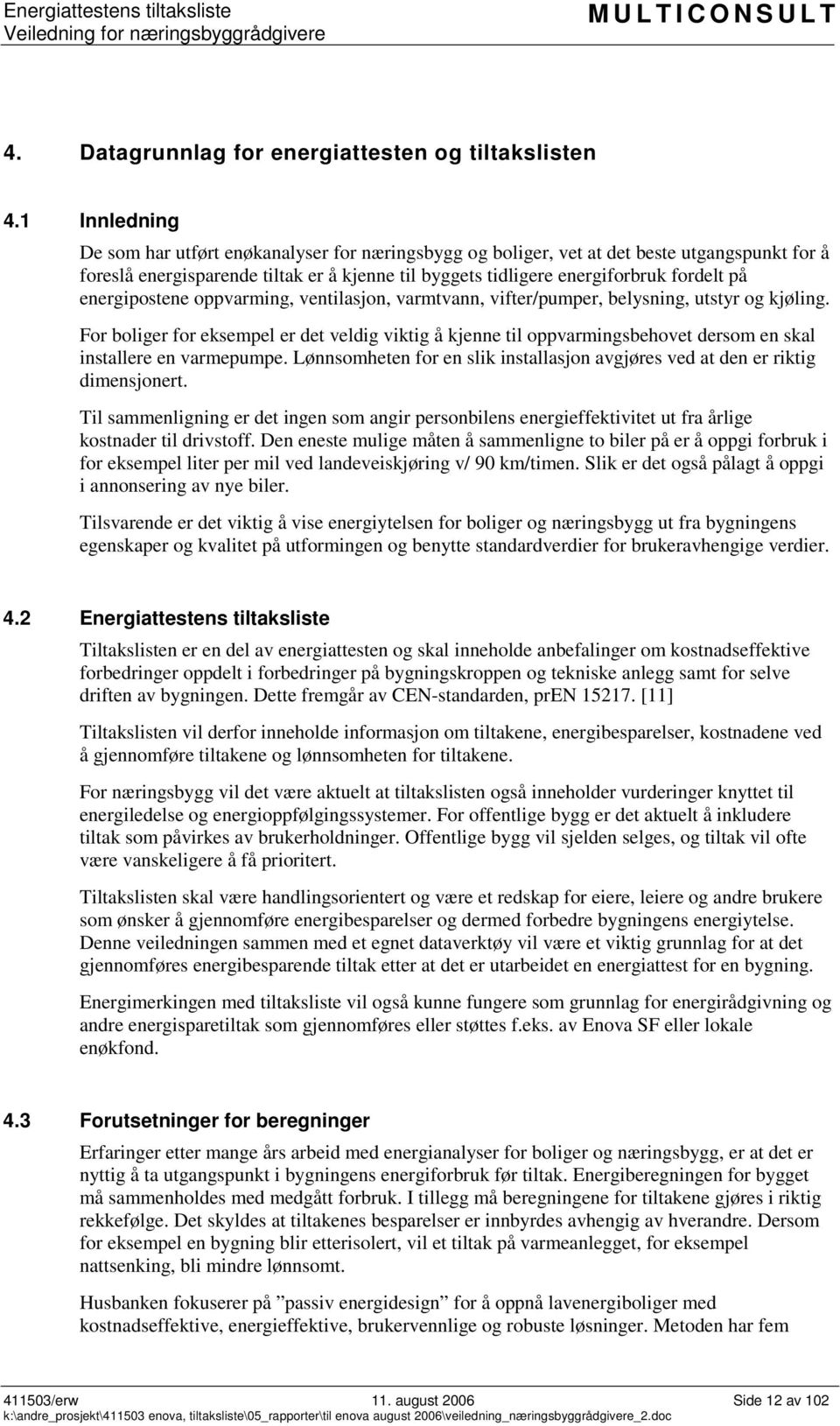 energipostene oppvarming, ventilasjon, varmtvann, vifter/pumper, belysning, utstyr og kjøling.