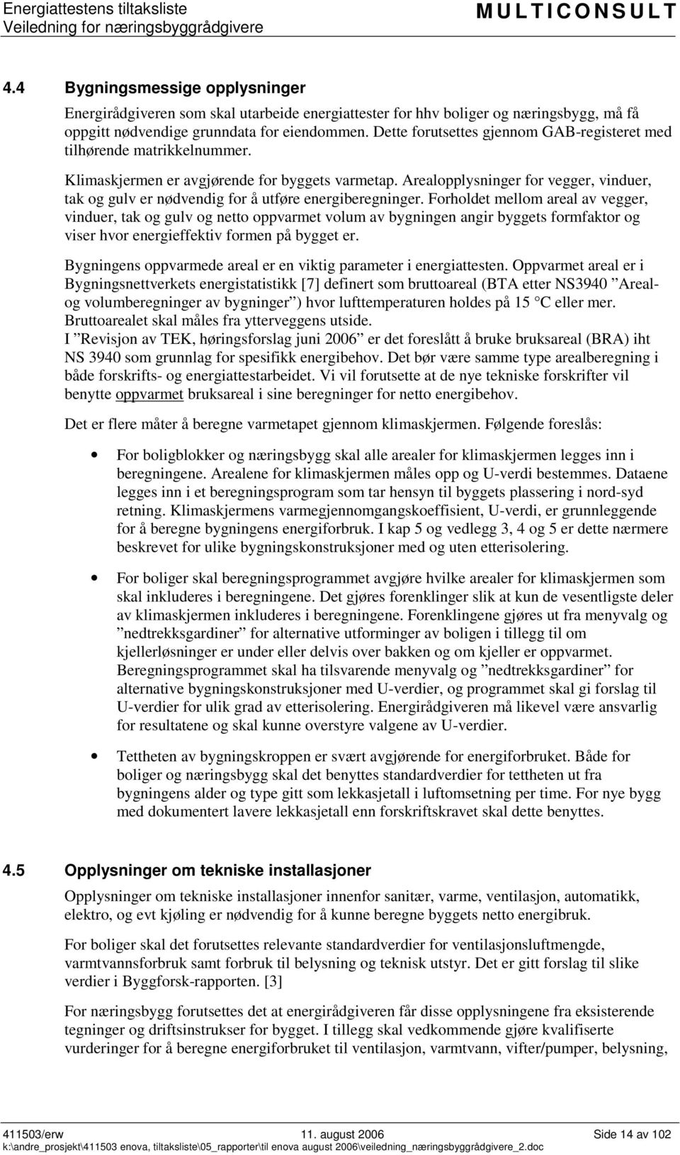 Arealopplysninger for vegger, vinduer, tak og gulv er nødvendig for å utføre energiberegninger.