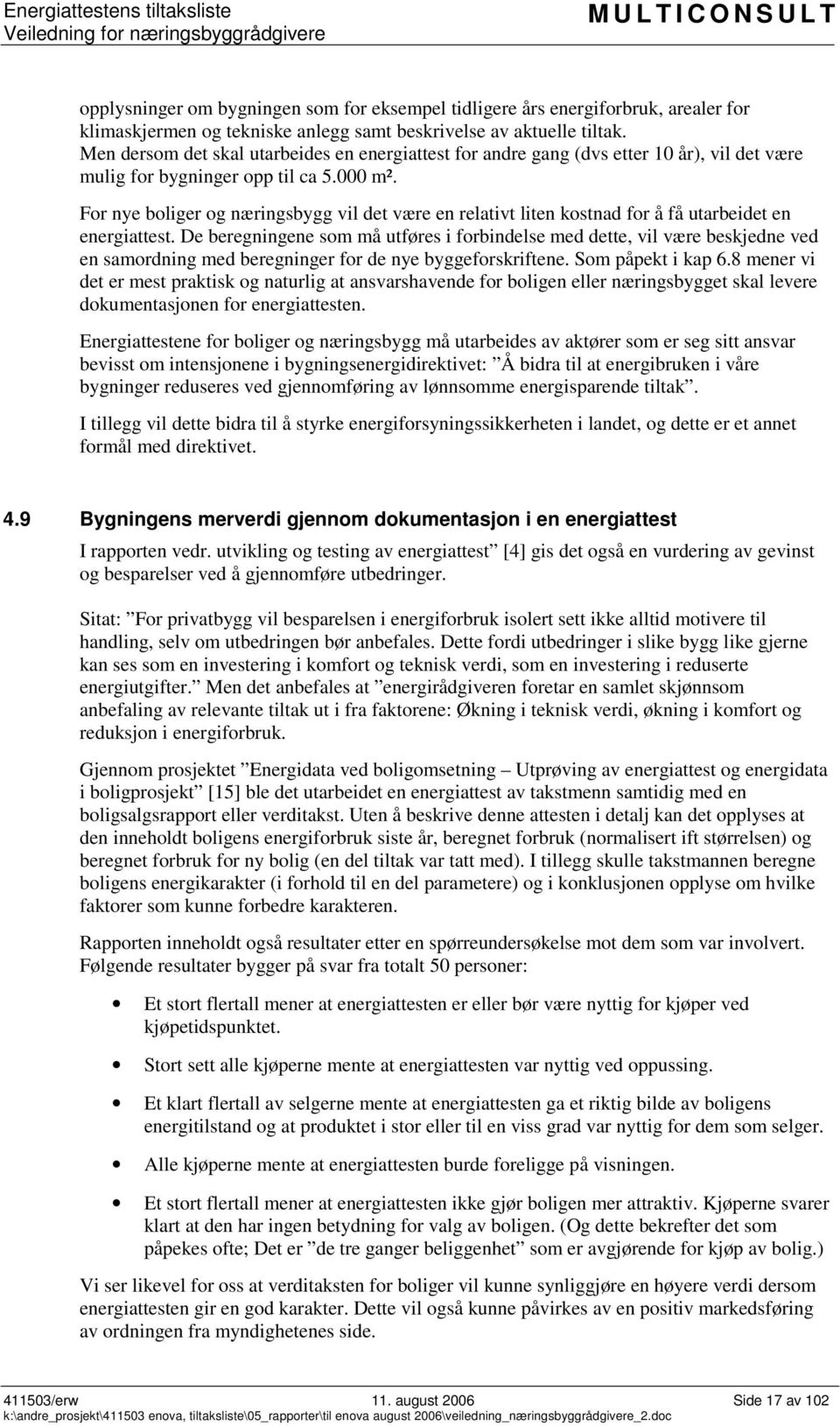 For nye boliger og næringsbygg vil det være en relativt liten kostnad for å få utarbeidet en energiattest.