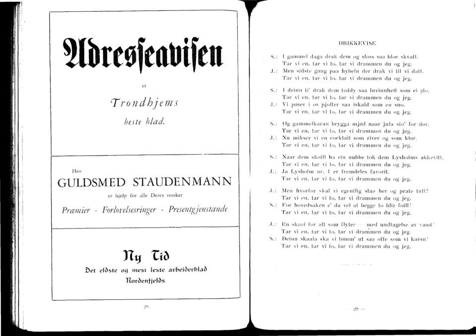 og sloss smi bloe skvatt. Tar vi en, tar vi to, tar vi drammen du og jeg. J.: Alen sidste gang paa hybel]] der drak vi til vi datt. Tar vi en, tar vi to, tar vi drammen du og jeg. ti.: I deinn ti' drak dem toddi saa breinnheit som ei glo.