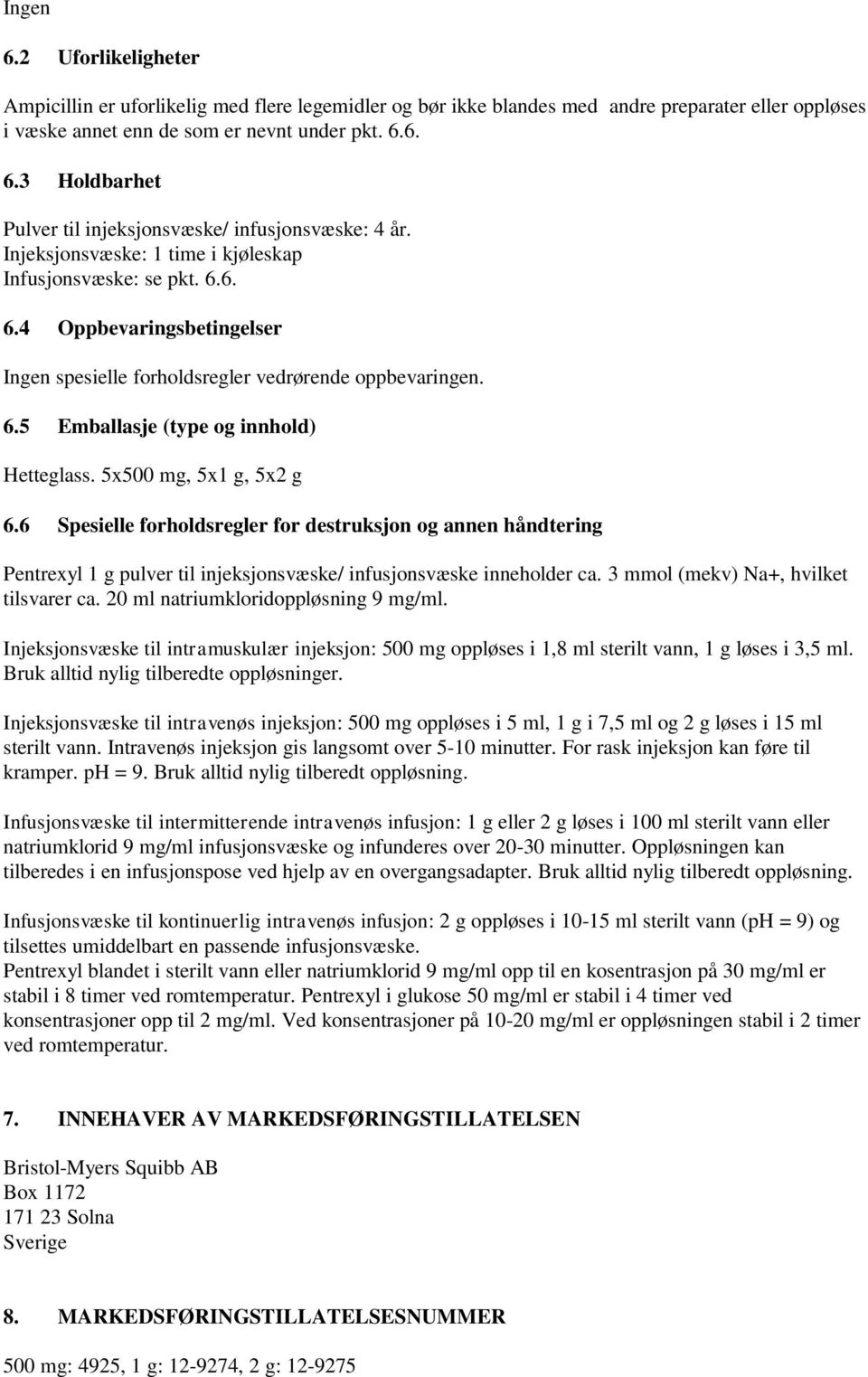 5x500 mg, 5x1 g, 5x2 g 6.6 Spesielle forholdsregler for destruksjon og annen håndtering Pentrexyl 1 g pulver til injeksjonsvæske/ infusjonsvæske inneholder ca. 3 mmol (mekv) Na+, hvilket tilsvarer ca.