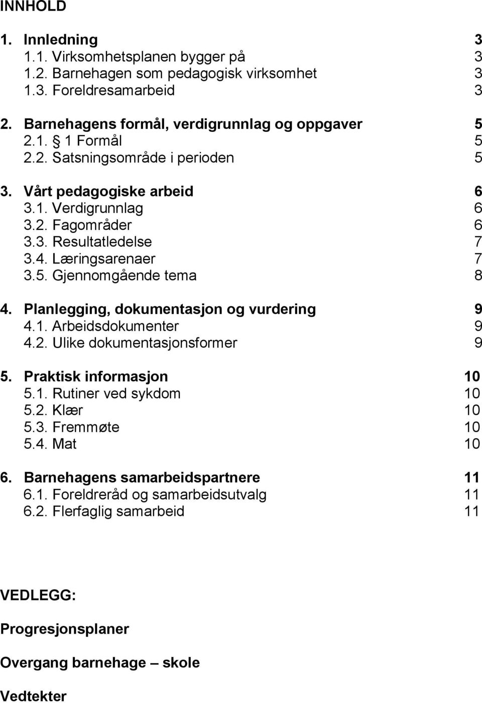 Planlegging, dokumentasjon og vurdering 9 4.1. Arbeidsdokumenter 9 4.2. Ulike dokumentasjonsformer 9 5. Praktisk informasjon 10 5.1. Rutiner ved sykdom 10 5.2. Klær 10 5.3.