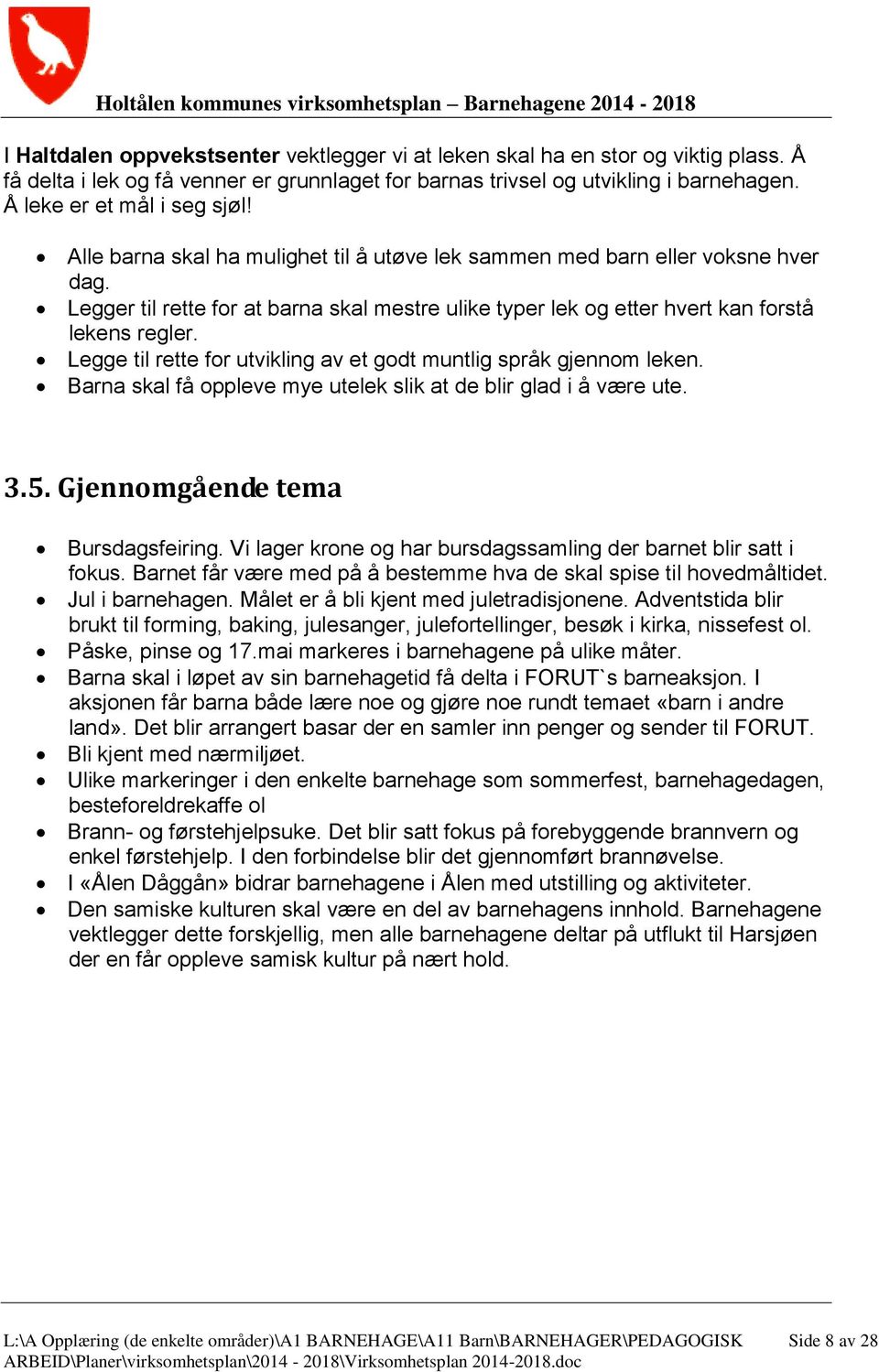 Legger til rette for at barna skal mestre ulike typer lek og etter hvert kan forstå lekens regler. Legge til rette for utvikling av et godt muntlig språk gjennom leken.