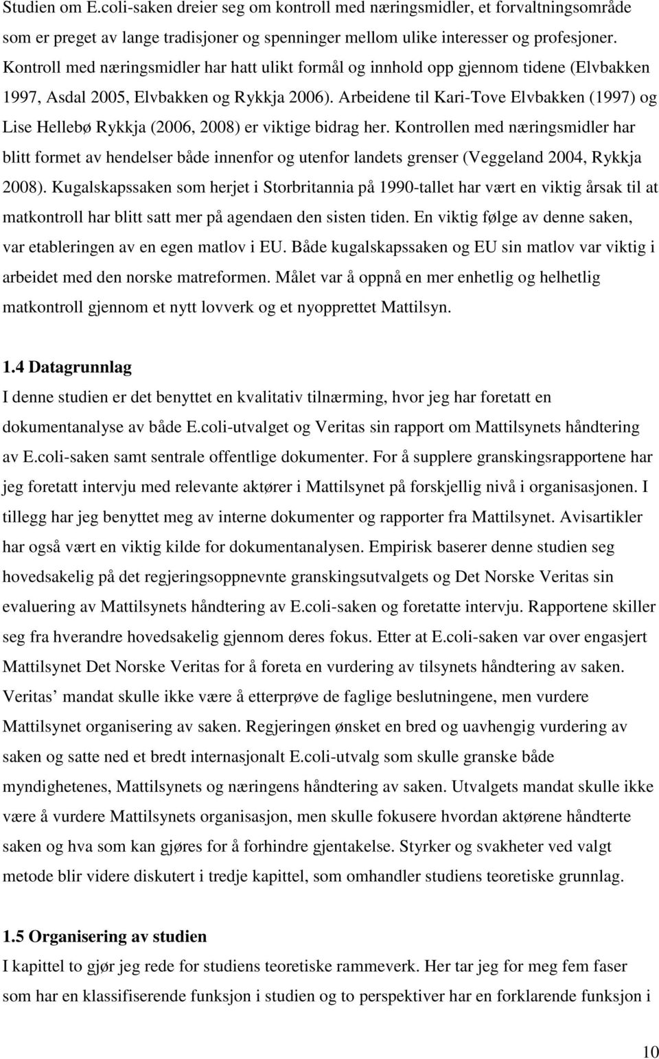 Arbeidene til Kari-Tove Elvbakken (1997) og Lise Hellebø Rykkja (2006, 2008) er viktige bidrag her.