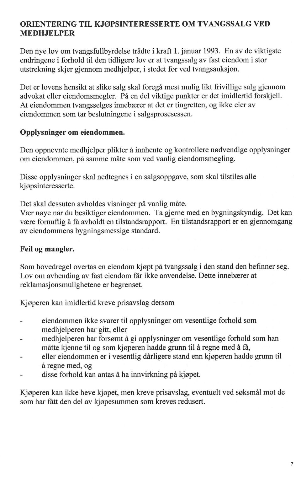 De e lovens hensk a slke salg skal foegå mes mulg lk fvllge salg j ennon advoka elle eendomsmegle. På en del vkge punke e de mdled foskjell.