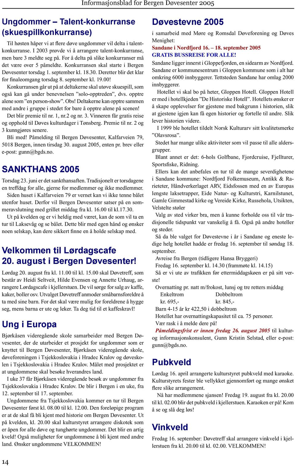 september kl. 18.30. Deretter blir det klar for finaleomgang torsdag 8. september kl. 19.00!