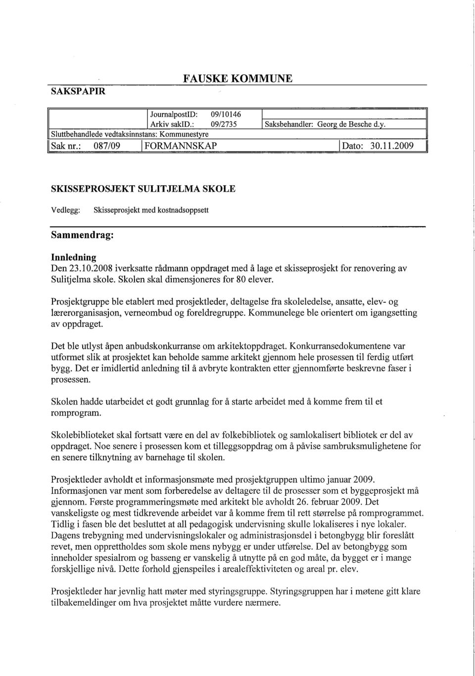 2008 iverksatte rådmann oppdraget med å lage et skisseprosjekt for renovering av Sulitjelma skole. Skolen skal dimensjoneres for 80 elever.