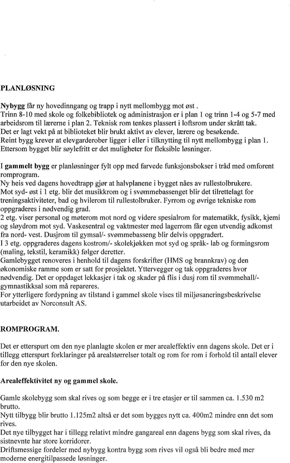 Reint bygg krever at elevgarderober ligger i eller i tilknytting til nytt mellombygg i plan 1. Ettersom bygget blir søylefritt er det muligheter for fleksible løsninger.